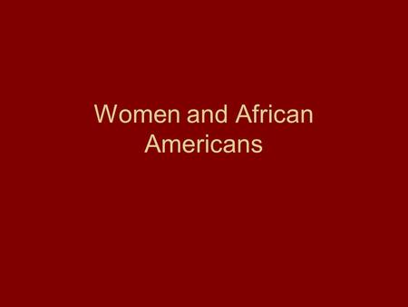 Women and African Americans. Women By the mid 19 th century, middle and upper class women could afford to stay home. Poor women had to work for wages.