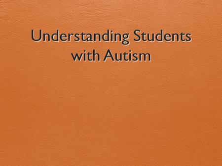 Defining Autism IDEA: Autism is a developmental disability that affects children prior to the age of three in three areas: – Verbal and nonverbal communication.