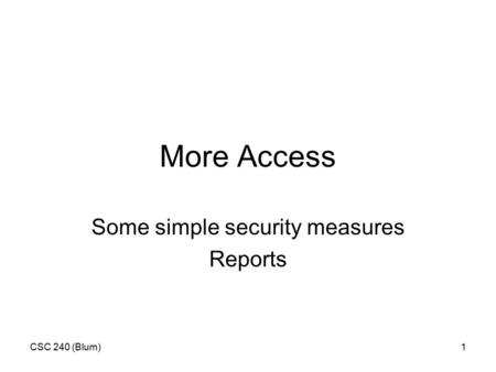 CSC 240 (Blum)1 More Access Some simple security measures Reports.