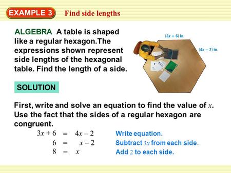 EXAMPLE 3 Find side lengths SOLUTION First, write and solve an equation to find the value of x. Use the fact that the sides of a regular hexagon are congruent.