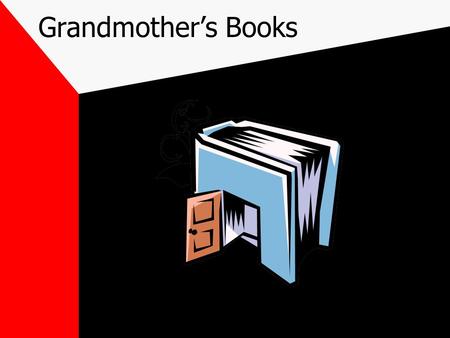 Grandmother’s Books This presentation is created in partial fulfillment of EDTC 550 -- Information Technology -- a graduate course of the University.