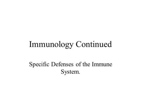 Immunology Continued Specific Defenses of the Immune System.