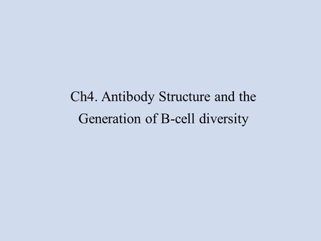 Ch4. Antibody Structure and the Generation of B-cell diversity.