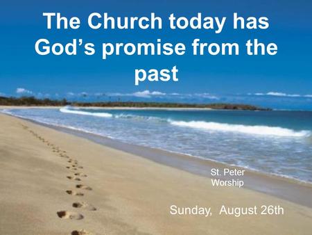 The Church today has God’s promise from the past St. Peter Worship Sunday, August 26th.