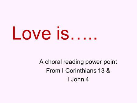 A choral reading power point From I Corinthians 13 & I John 4
