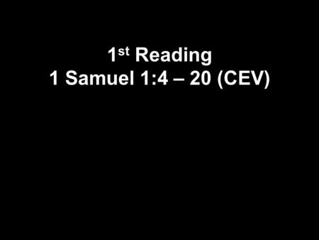 1 st Reading 1 Samuel 1:4 – 20 (CEV). 4 Whenever Elkanah offered a sacrifice, he gave some of the meat to Peinnah and some to each of her sons and daughters.