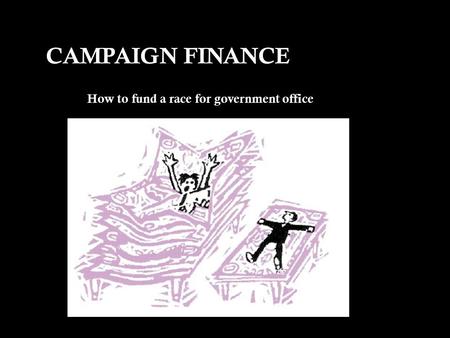 Campaign Finance How to fund a race for government office.
