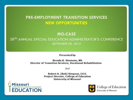 Pre-Employment Transition Services New Opportunities MO-CASE 38th Annual Special Education Administrator’s Conference September 28, 2015 Presented by.