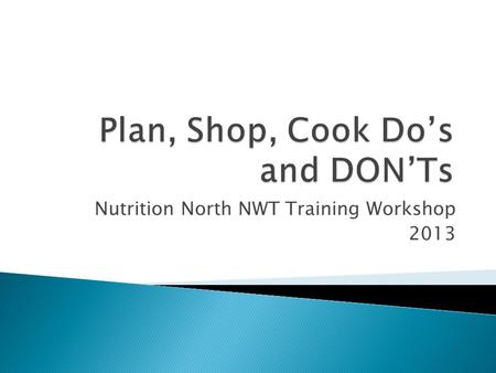 Nutrition North NWT Training Workshop 2013. 1. Calendar Planning 2. Recipe Selection and Menu Planning 3. Shopping and Preparing 4. Food Safety 5. Community.