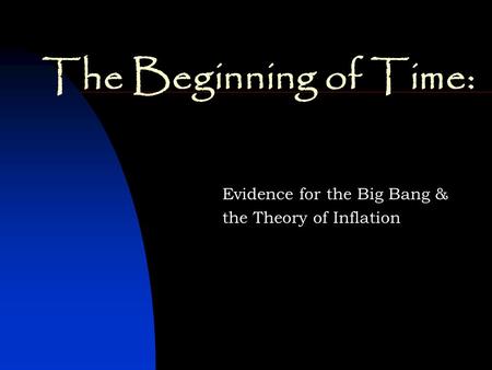 The Beginning of Time: Evidence for the Big Bang & the Theory of Inflation.