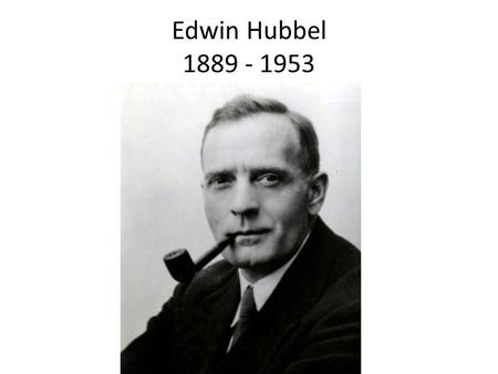Edwin Hubbel 1889 - 1953. The Big Bang Theory What did Edwin Hubble Discover? 1)The universe is much bigger than we thought. There are billions of other.