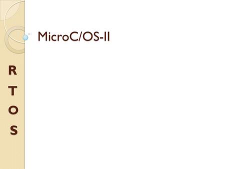 MicroC/OS-II S O T R.  MicroC/OS-II (commonly termed as µC/OS- II or uC/OS-II), is the acronym for Micro-Controller Operating Systems Version 2.  It.