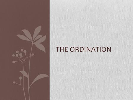 THE ORDINATION. The Calling. When a man feels that God is calling him to be a priest, he will need to pray and seek guidance from an experienced priest,