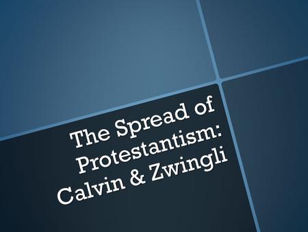 The Spread of Protestantism: Calvin & Zwingli