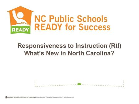Responsiveness to Instruction (RtI) What’s New in North Carolina?