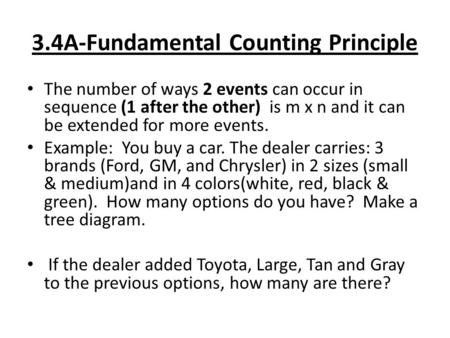 3.4A-Fundamental Counting Principle The number of ways 2 events can occur in sequence (1 after the other) is m x n and it can be extended for more events.