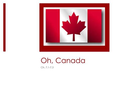 Oh, Canada Ch. 7.1-7.3. History of Canada  Early on, Canada was was colonized by Vikings.  The Vikings abandoned the region and 500 years passed before.