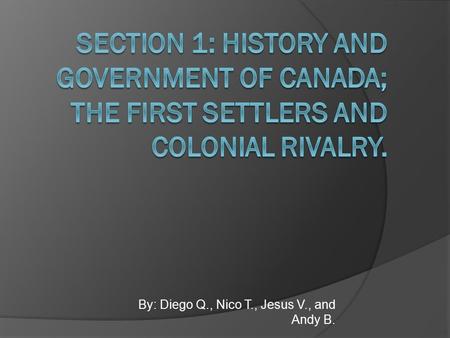 By: Diego Q., Nico T., Jesus V., and Andy B.. Main ideas  The French and British settlements greatly influenced Canada's political development. ---------------------------------