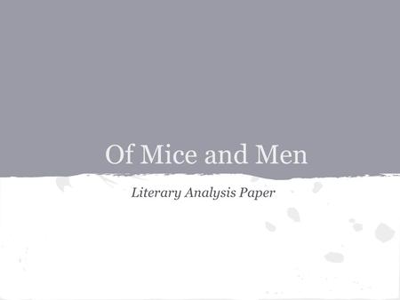 Of Mice and Men Literary Analysis Paper. Choosing a Topic -Take a look at the list- what looks interesting? - What have you taken good notes on? -What.