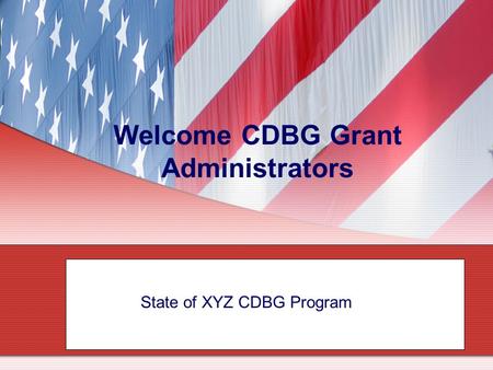1 Welcome CDBG Grant Administrators Successful Administration State of XYZ CDBG Programf the Community Development Block Grant (CDBG) Program.