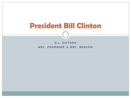 U.S. HISTORY MRS. FOURNIER & MRS. BENSON President Bill Clinton.