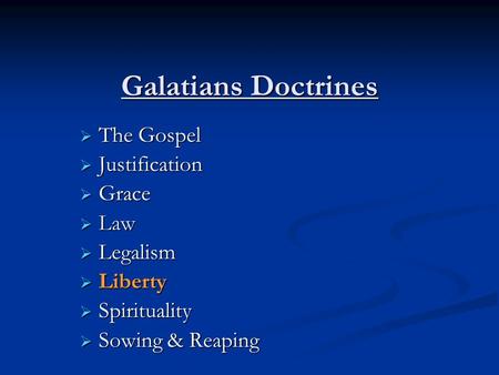 Galatians Doctrines  The Gospel  Justification  Grace  Law  Legalism  Liberty  Spirituality  Sowing & Reaping.