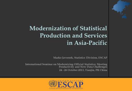 1 Modernization of Statistical Production and Services in Asia-Pacific Marko Javorsek, Statistics Division, ESCAP International Seminar on Modernizing.