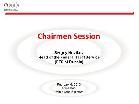 Chairmen Session Sergey Novikov Head of the Federal Tariff Service (FTS of Russia) February 6, 2013 Abu-Dhabi United Arab Emirates.