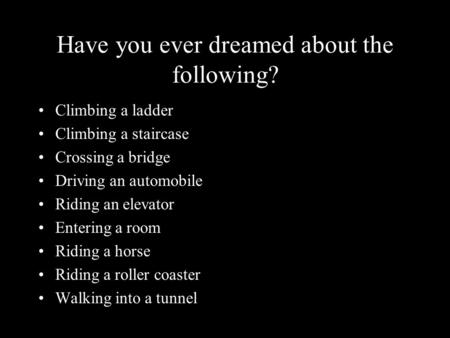 Have you ever dreamed about the following? Climbing a ladder Climbing a staircase Crossing a bridge Driving an automobile Riding an elevator Entering a.