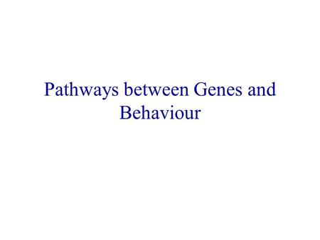Pathways between Genes and Behaviour. Functional Genomics Understanding the pathways between genes and behaviours (i.e., mechanisms of genes affecting.