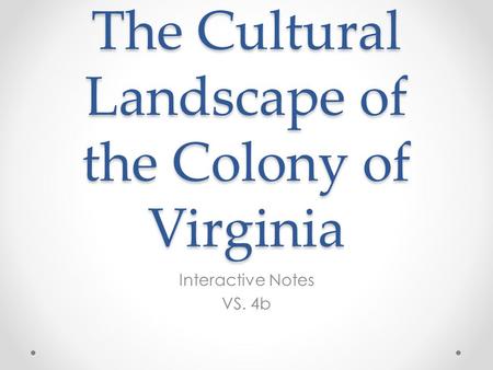 The Cultural Landscape of the Colony of Virginia Interactive Notes VS. 4b.