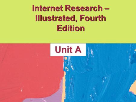 Internet Research – Illustrated, Fourth Edition Unit A.