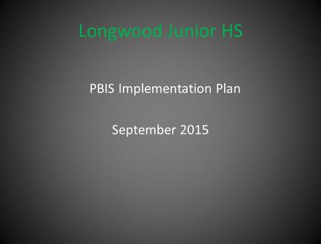 Longwood Junior HS PBIS Implementation Plan September 2015.