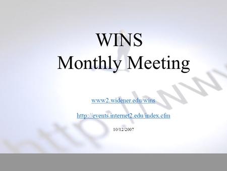 WINS Monthly Meeting www2.widener.edu/wins  10/12/2007 www2.widener.edu/wins