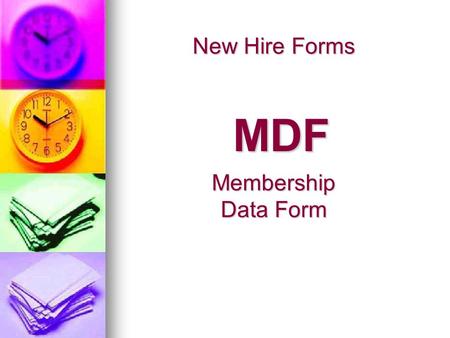 New Hire Forms MDF Membership Data Form. Completing the Membership Data Form (MDF) It is important that the information is accurate since that is how.