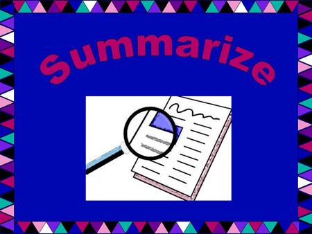 Summarizing a story means telling the story in a short way. Make sure to tell the important parts.