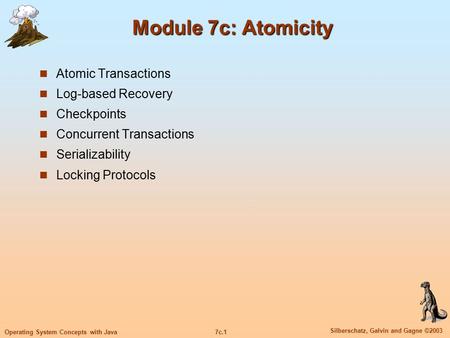 7c.1 Silberschatz, Galvin and Gagne ©2003 Operating System Concepts with Java Module 7c: Atomicity Atomic Transactions Log-based Recovery Checkpoints Concurrent.
