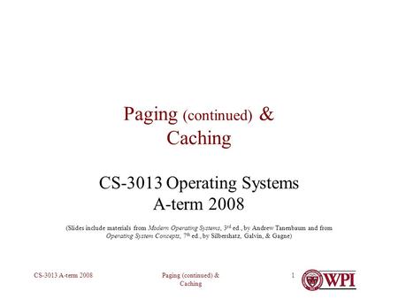 Paging (continued) & Caching CS-3013 A-term 20081 Paging (continued) & Caching CS-3013 Operating Systems A-term 2008 (Slides include materials from Modern.