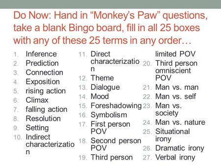 Do Now: Hand in “Monkey’s Paw” questions, take a blank Bingo board, fill in all 25 boxes with any of these 25 terms in any order… 1. Inference 2. Prediction.