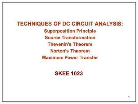 TECHNIQUES OF DC CIRCUIT ANALYSIS: SKEE 1023