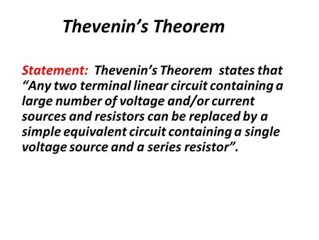 Thevenin’s Theorem Statement: Thevenin’s Theorem states that “Any two terminal linear circuit containing a large number of voltage and/or current sources.