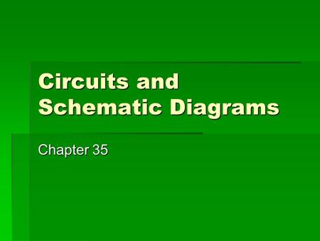 Circuits and Schematic Diagrams Chapter 35. Circuits  ~a set of components that give current a path to follow  You need:  Voltage source  resistor.