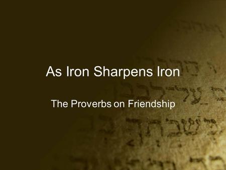 As Iron Sharpens Iron The Proverbs on Friendship.
