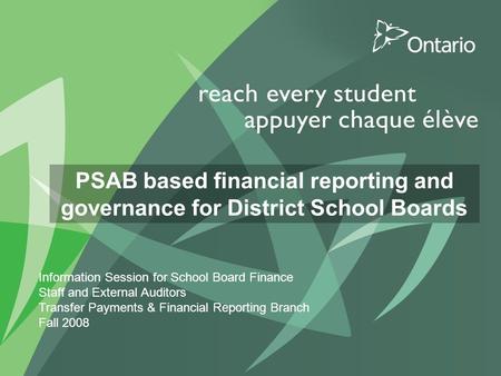 PSAB based financial reporting and governance for District School Boards Information Session for School Board Finance Staff and External Auditors Transfer.