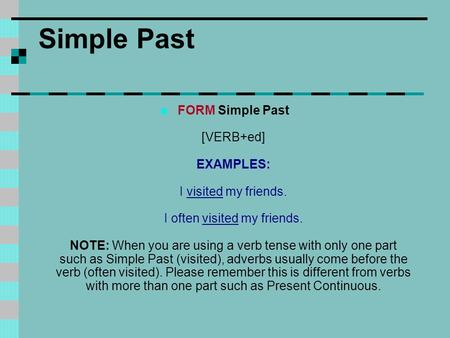 Simple Past FORM Simple Past [VERB+ed] EXAMPLES: I visited my friends. I often visited my friends. NOTE: When you are using a verb tense with only.