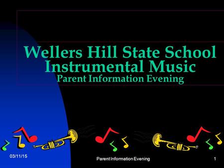 03/11/15 Parent Information Evening1 Wellers Hill State School Instrumental Music Parent Information Evening.