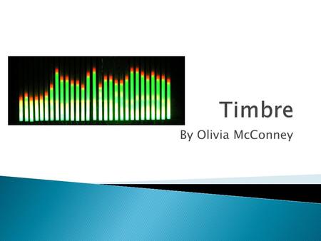 By Olivia McConney. Timbre is known as the “the quality of the sound” or “tone color”. Timbre has to do with describing a sound you hear, not the pitch.