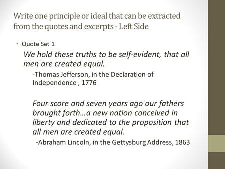 Write one principle or ideal that can be extracted from the quotes and excerpts - Left Side Quote Set 1 We hold these truths to be self-evident, that all.