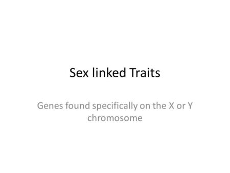 Sex linked Traits Genes found specifically on the X or Y chromosome.