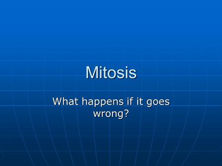 Mitosis What happens if it goes wrong?. Section 8.3 Summary – pages 211 - 213 Normal Control of the Cell Cycle Cancer is a malignant growth resulting.